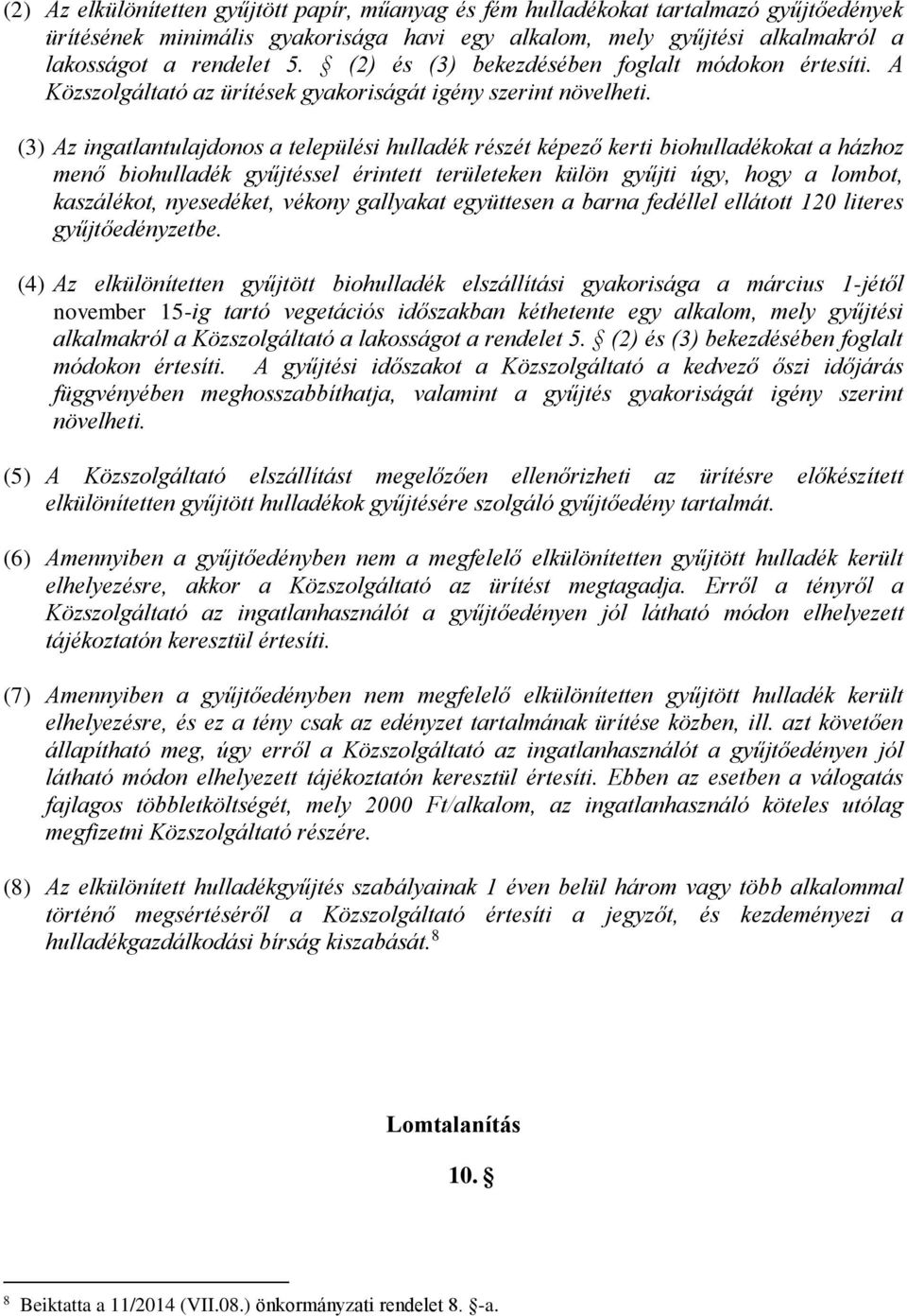 (3) Az ingatlantulajdonos a települési hulladék részét képező kerti biohulladékokat a házhoz menő biohulladék gyűjtéssel érintett területeken külön gyűjti úgy, hogy a lombot, kaszálékot, nyesedéket,