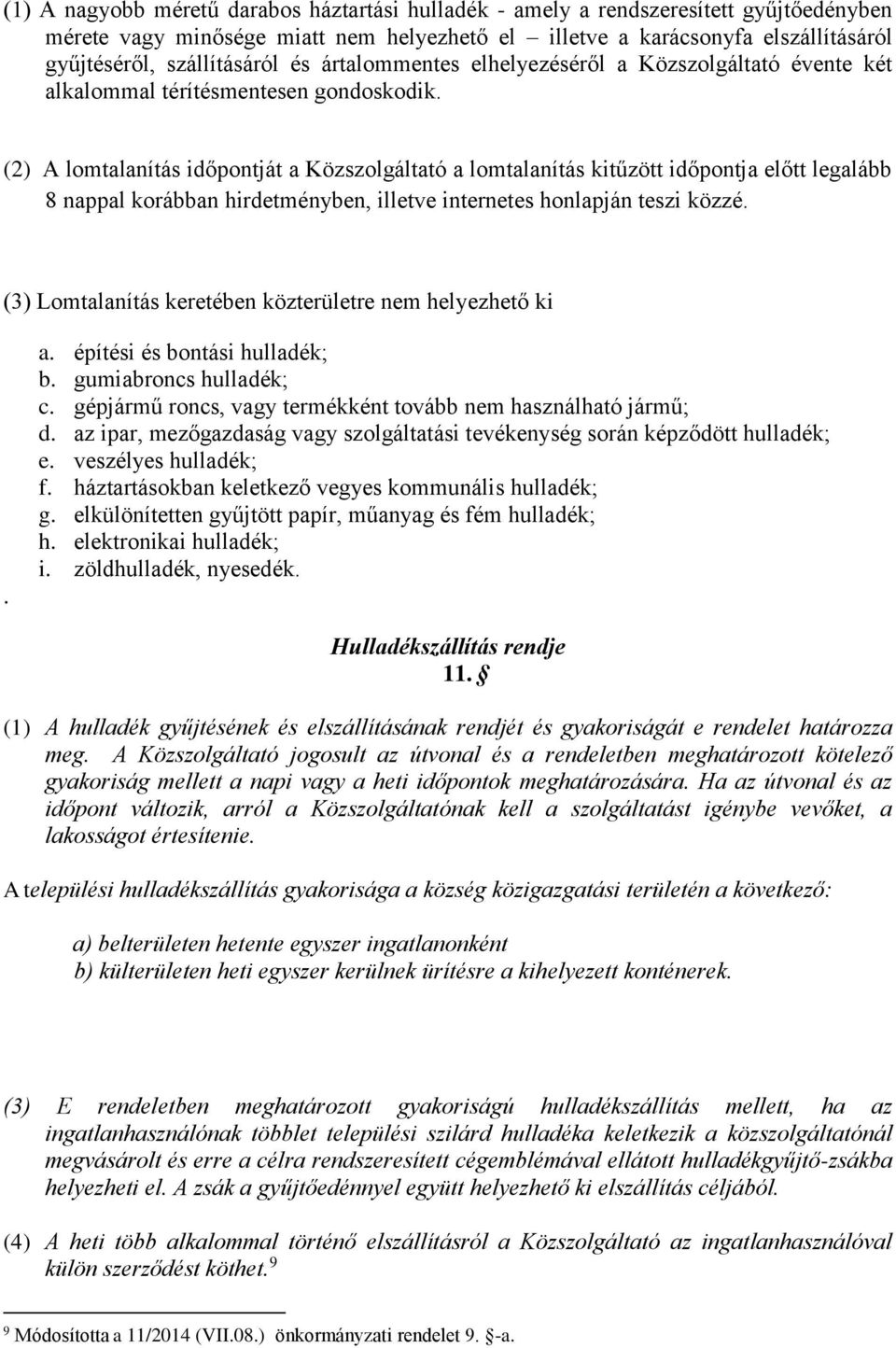 (2) A lomtalanítás időpontját a Közszolgáltató a lomtalanítás kitűzött időpontja előtt legalább 8 nappal korábban hirdetményben, illetve internetes honlapján teszi közzé.