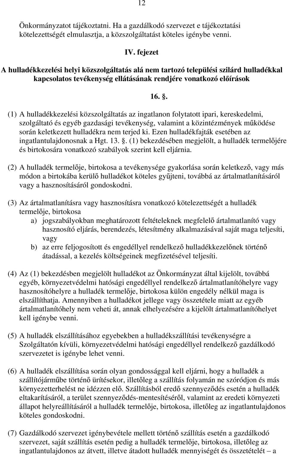 . (1) A hulladékkezelési közszolgáltatás az ingatlanon folytatott ipari, kereskedelmi, szolgáltató és egyéb gazdasági tevékenység, valamint a közintézmények m ködése során keletkezett hulladékra nem