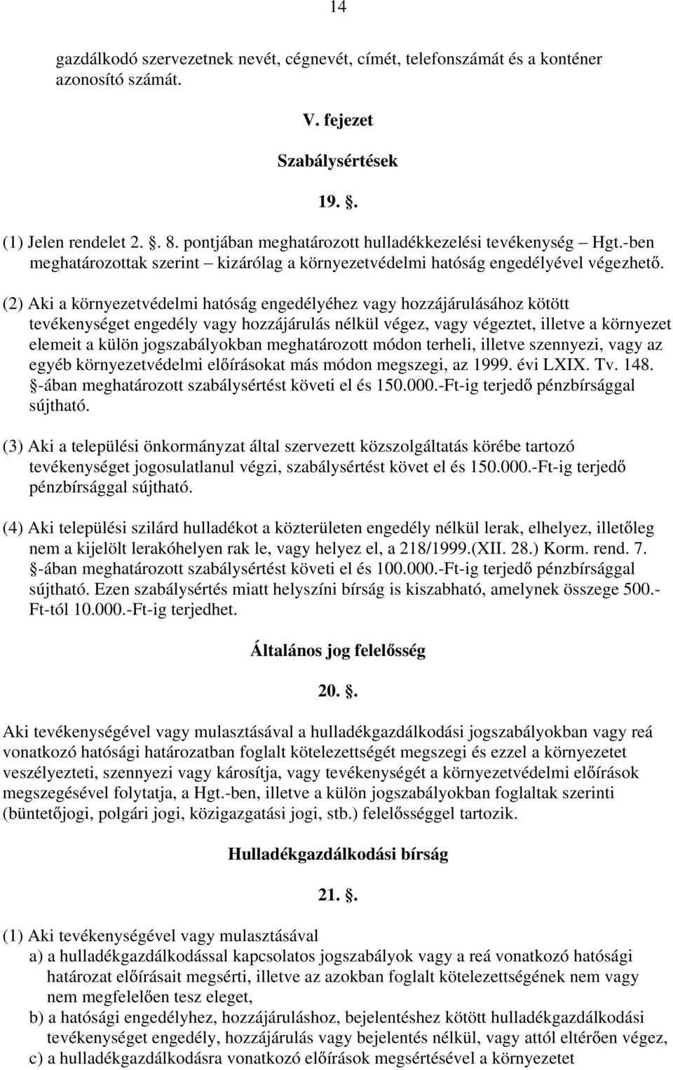 (2) Aki a környezetvédelmi hatóság engedélyéhez vagy hozzájárulásához kötött tevékenységet engedély vagy hozzájárulás nélkül végez, vagy végeztet, illetve a környezet elemeit a külön jogszabályokban