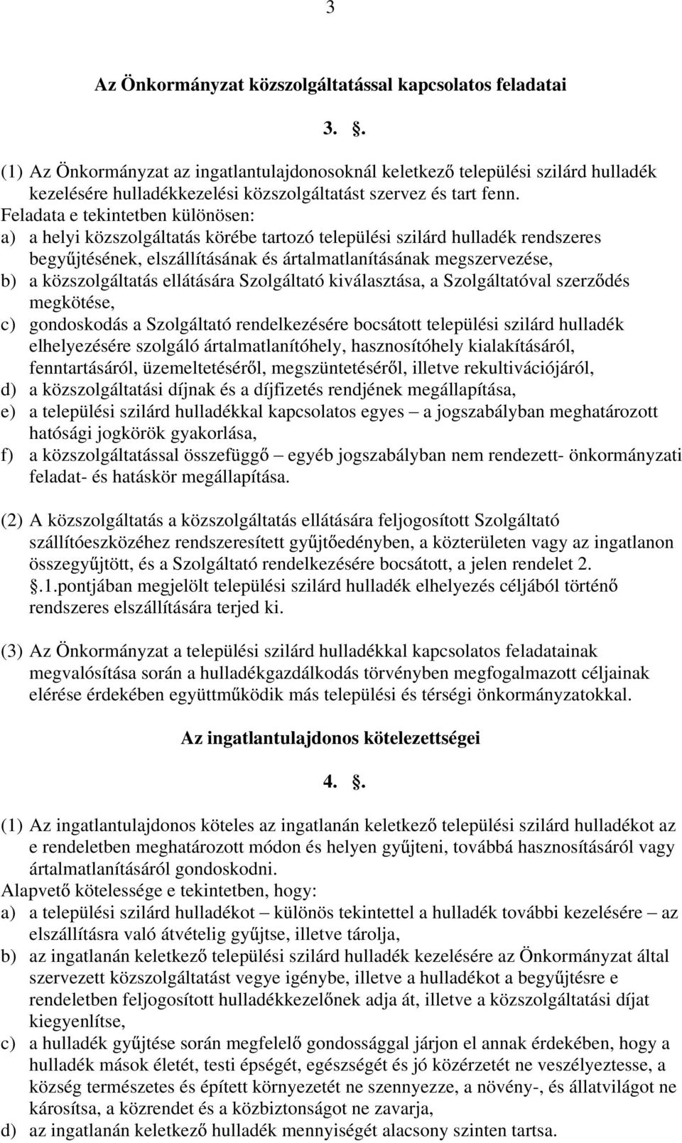 Feladata e tekintetben különösen: a) a helyi közszolgáltatás körébe tartozó települési szilárd hulladék rendszeres begy jtésének, elszállításának és ártalmatlanításának megszervezése, b) a