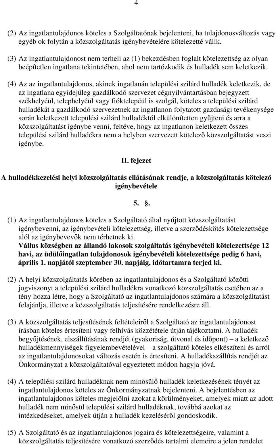 (4) Az az ingatlantulajdonos, akinek ingatlanán települési szilárd hulladék keletkezik, de az ingatlana egyidej leg gazdálkodó szervezet cégnyilvántartásban bejegyzett székhelyéül, telephelyéül vagy