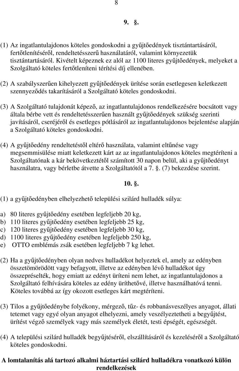 (2) A szabályszer en kihelyezett gy jt edények ürítése során esetlegesen keletkezett szennyez dés takarításáról a Szolgáltató köteles gondoskodni.