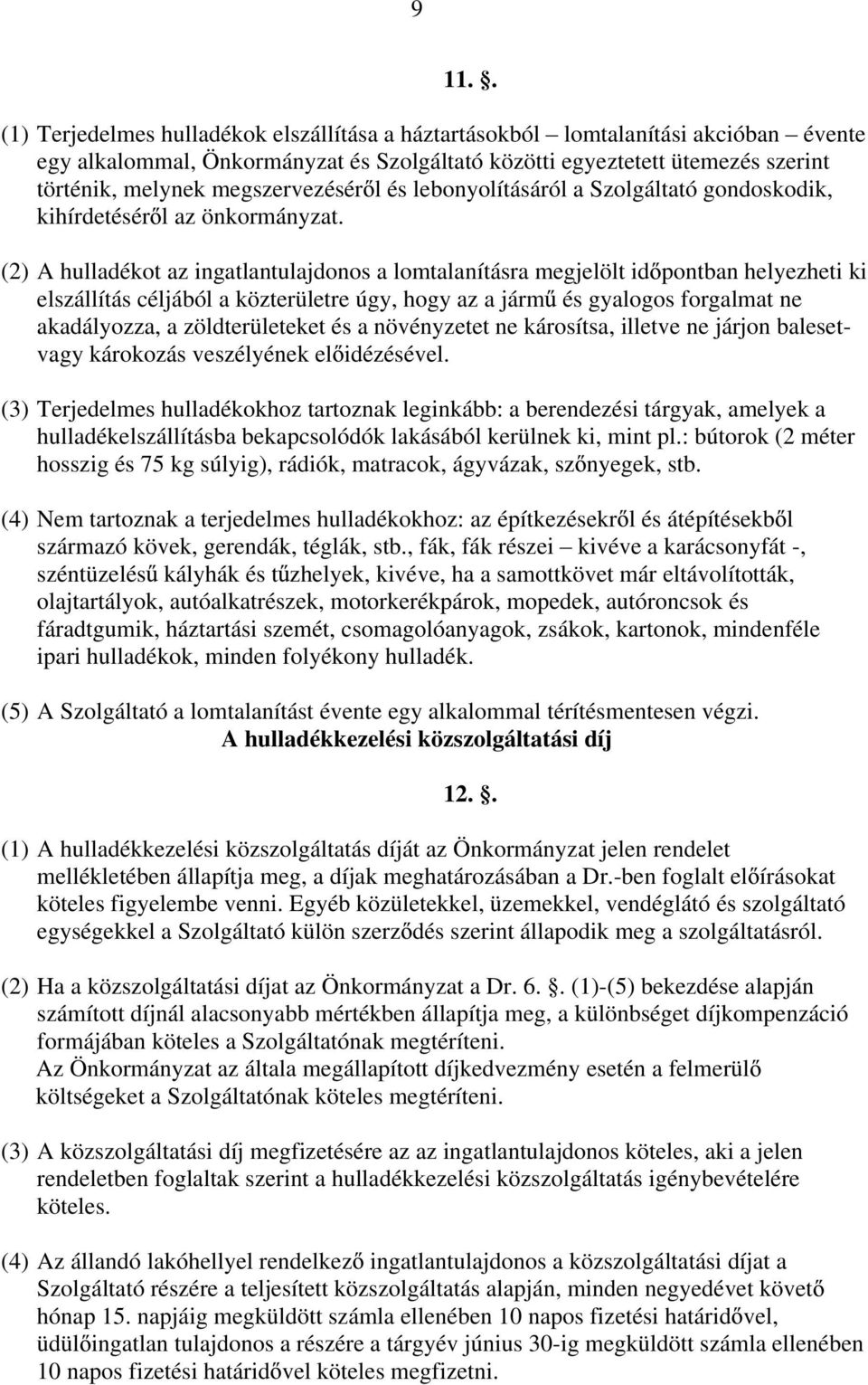 (2) A hulladékot az ingatlantulajdonos a lomtalanításra megjelölt id pontban helyezheti ki elszállítás céljából a közterületre úgy, hogy az a járm és gyalogos forgalmat ne akadályozza, a