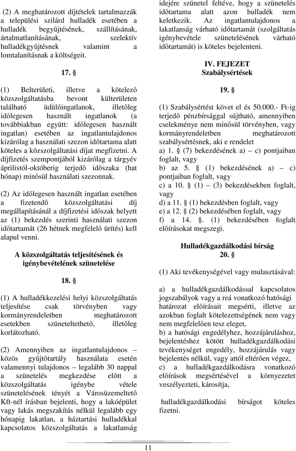 (1) Belterületi, illetve a kötelező közszolgáltatásba bevont külterületen található üdülőingatlanok, illetőleg időlegesen használt ingatlanok (a továbbiakban együtt: időlegesen használt ingatlan)