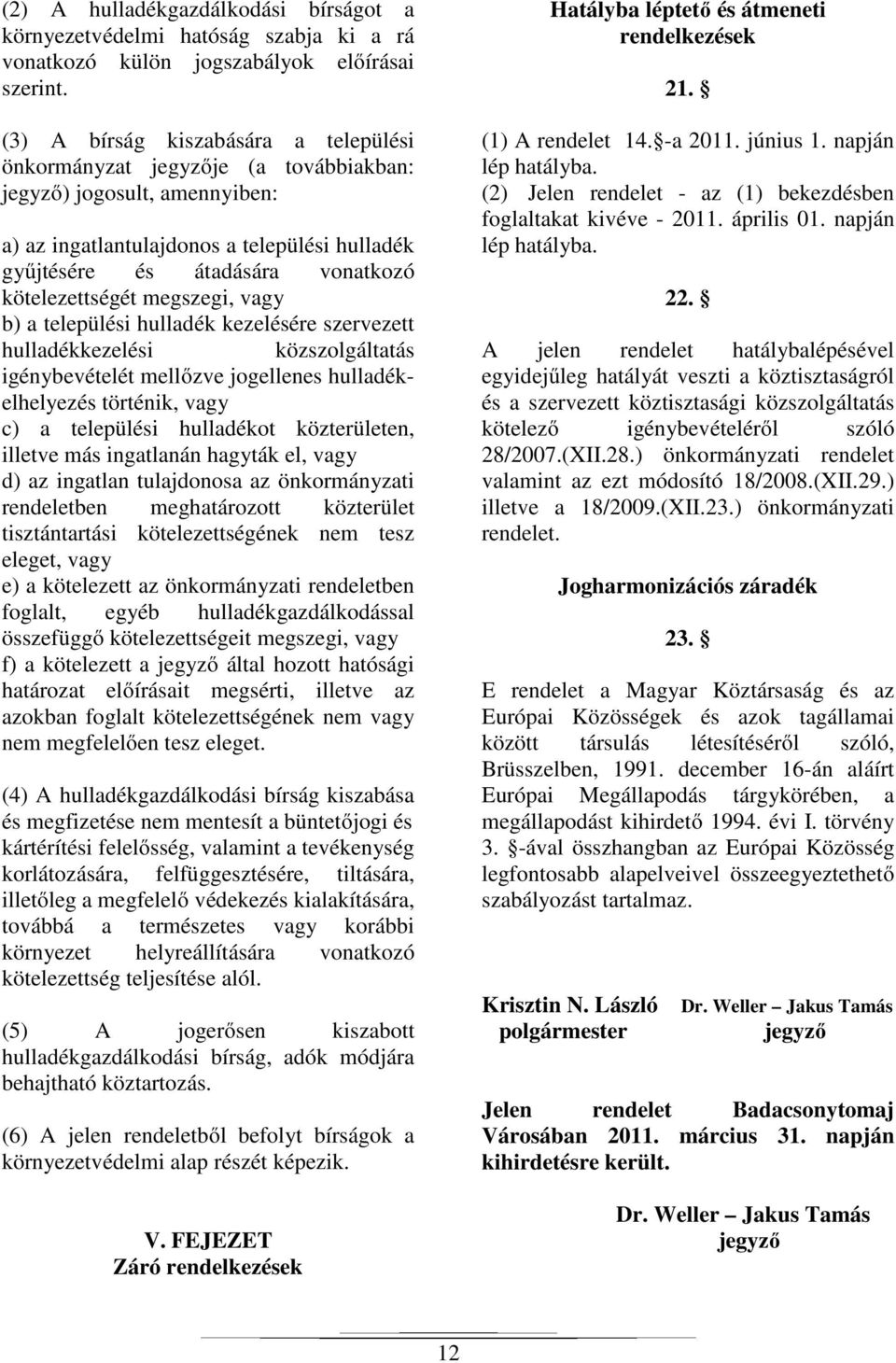 kötelezettségét megszegi, vagy b) a települési hulladék kezelésére szervezett hulladékkezelési közszolgáltatás igénybevételét mellőzve jogellenes hulladékelhelyezés történik, vagy c) a települési