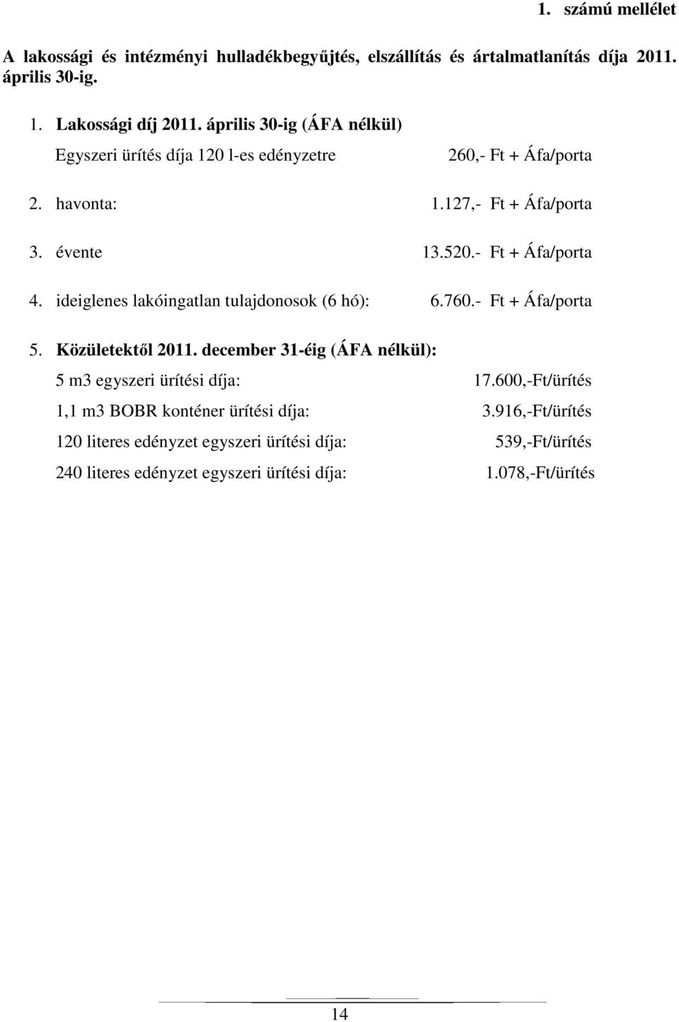 ideiglenes lakóingatlan tulajdonosok (6 hó): 6.760.- Ft + Áfa/porta 5. Közületektől 2011. december 31-éig (ÁFA nélkül): 5 m3 egyszeri ürítési díja: 17.