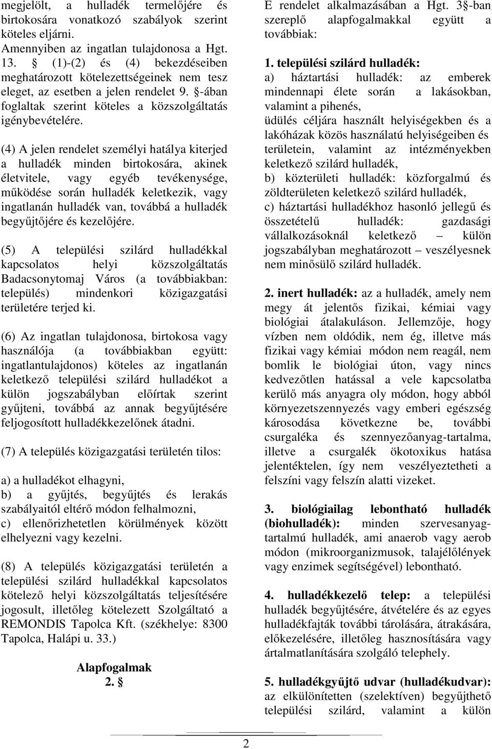 (4) A jelen rendelet személyi hatálya kiterjed a hulladék minden birtokosára, akinek életvitele, vagy egyéb tevékenysége, működése során hulladék keletkezik, vagy ingatlanán hulladék van, továbbá a