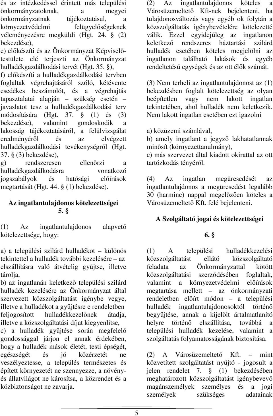 ), f) előkészíti a hulladékgazdálkodási tervben foglaltak végrehajtásáról szóló, kétévente esedékes beszámolót, és a végrehajtás tapasztalatai alapján szükség esetén javaslatot tesz a