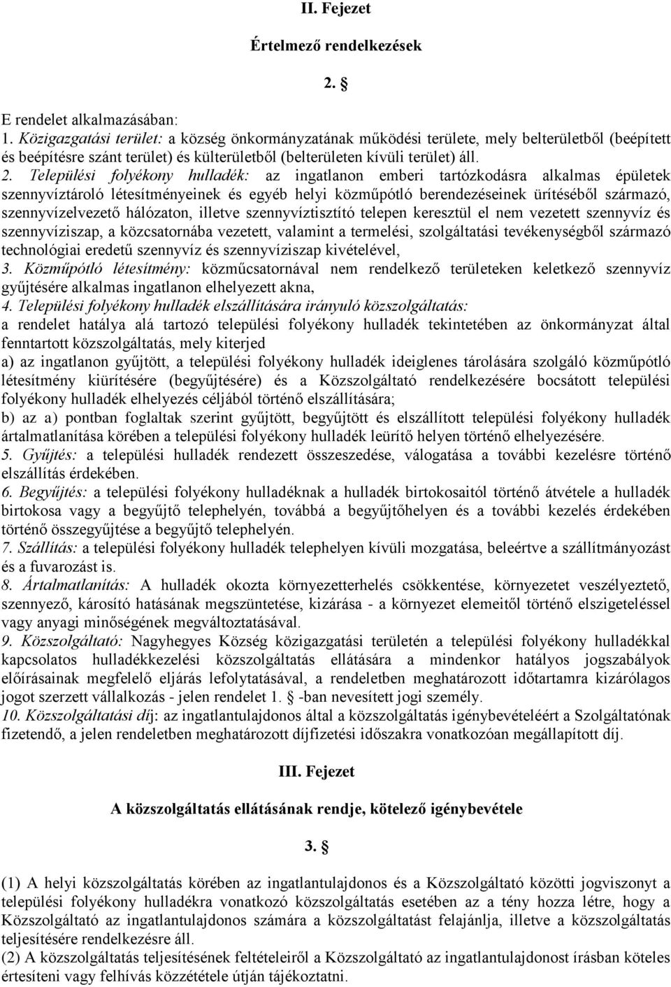 Települési folyékony hulladék: az ingatlanon emberi tartózkodásra alkalmas épületek szennyvíztároló létesítményeinek és egyéb helyi közműpótló berendezéseinek ürítéséből származó, szennyvízelvezető