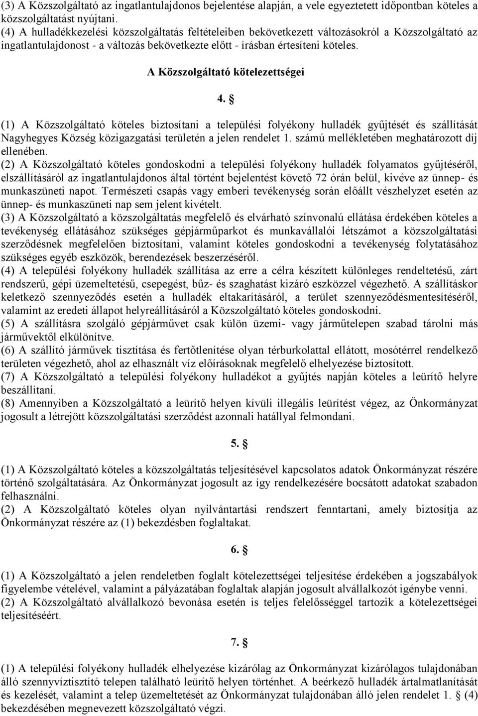 A Közszolgáltató kötelezettségei 4. (1) A Közszolgáltató köteles biztosítani a települési folyékony hulladék gyűjtését és szállítását Nagyhegyes Község közigazgatási területén a jelen rendelet 1.