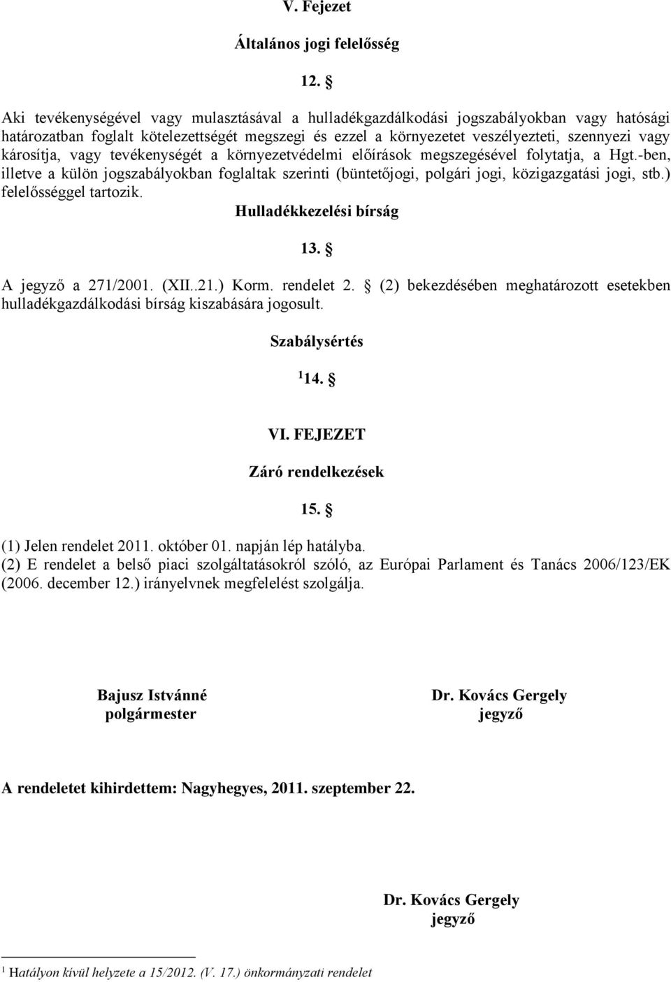 károsítja, vagy tevékenységét a környezetvédelmi előírások megszegésével folytatja, a Hgt.-ben, illetve a külön jogszabályokban foglaltak szerinti (büntetőjogi, polgári jogi, közigazgatási jogi, stb.