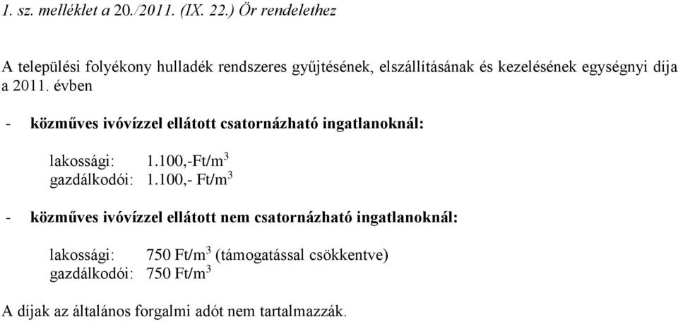 díja a 2011. évben - közműves ivóvízzel ellátott csatornázható ingatlanoknál: lakossági: 1.100,-Ft/m 3 gazdálkodói: 1.