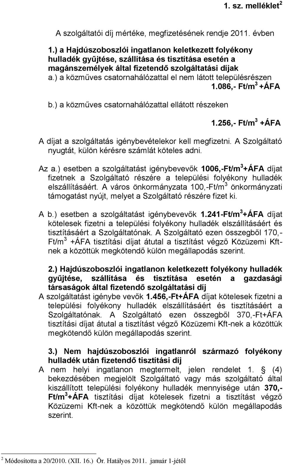 ) a közműves csatornahálózattal el nem látott településrészen 1.086,- Ft/m 3 +ÁFA b.) a közműves csatornahálózattal ellátott részeken 1.