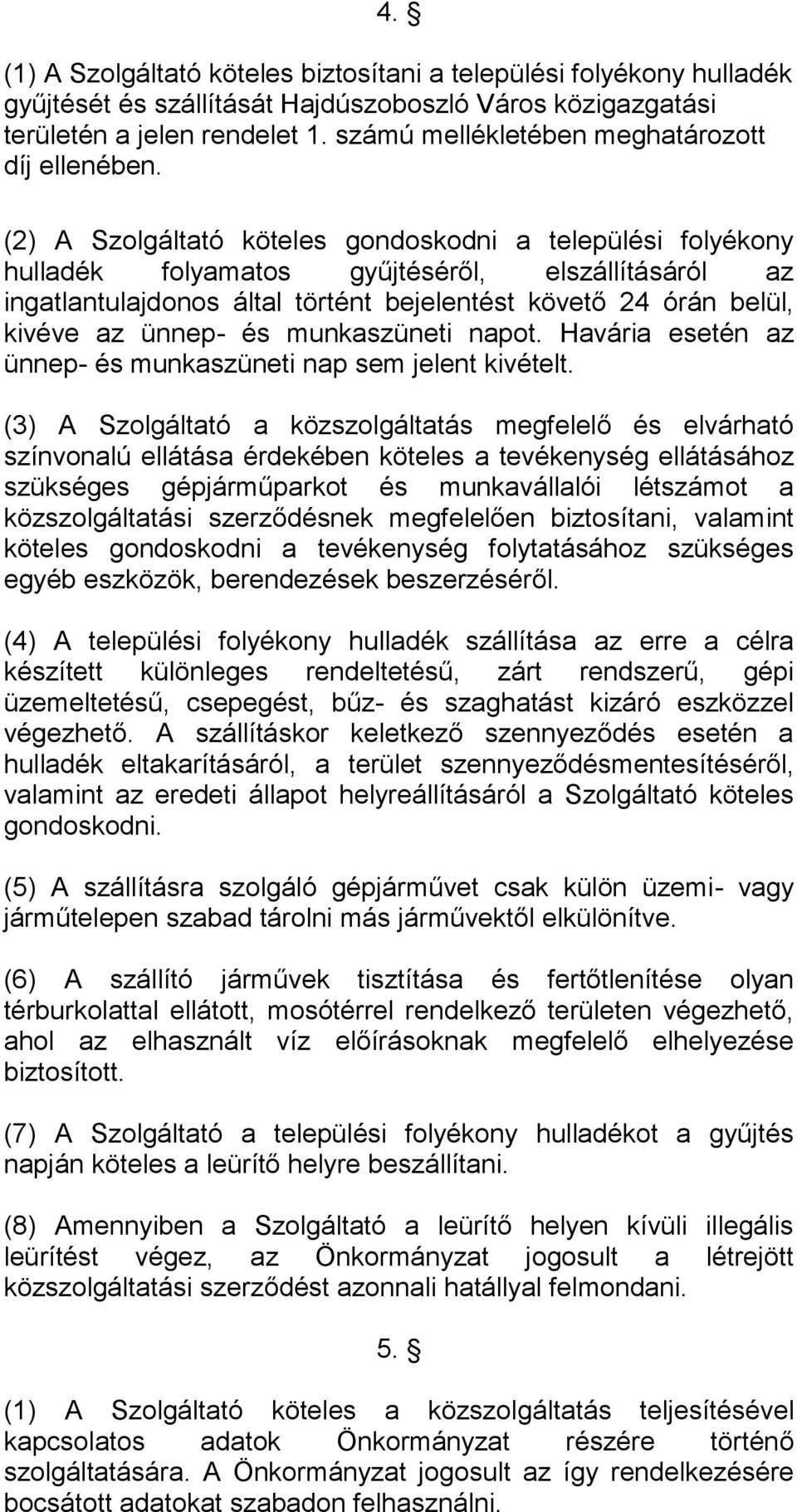 (2) A Szolgáltató köteles gondoskodni a települési folyékony hulladék folyamatos gyűjtéséről, elszállításáról az ingatlantulajdonos által történt bejelentést követő 24 órán belül, kivéve az ünnep- és