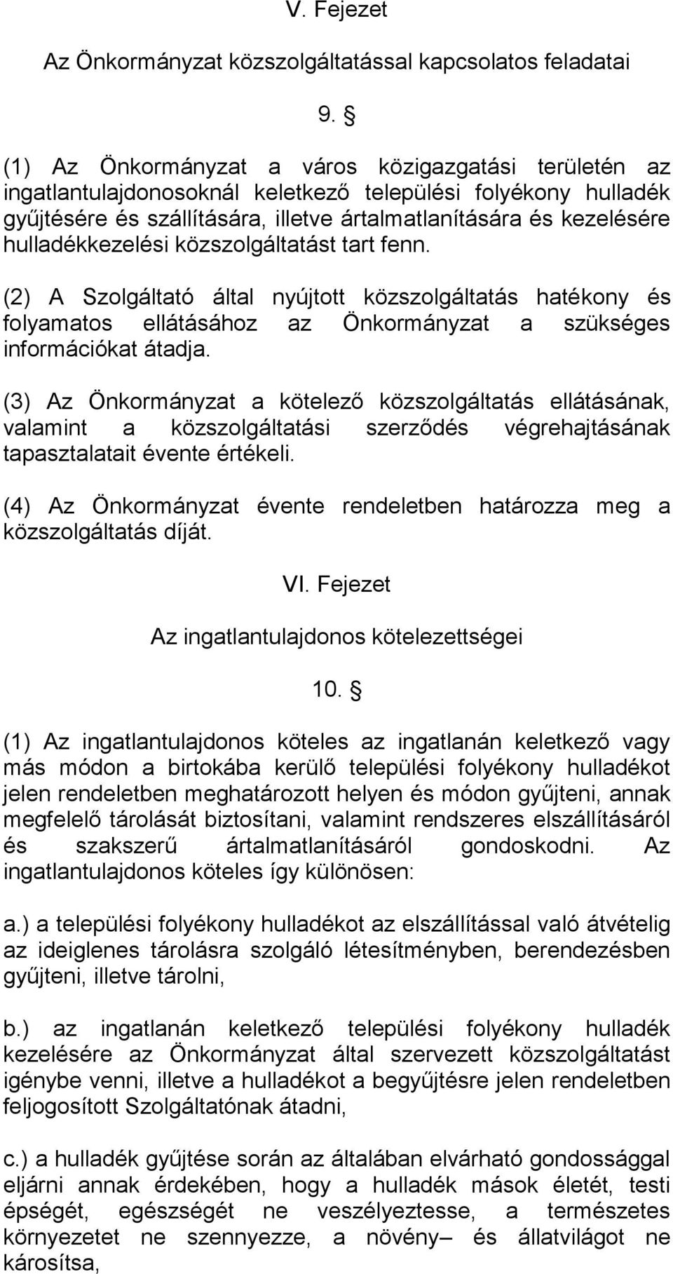 hulladékkezelési közszolgáltatást tart fenn. (2) A Szolgáltató által nyújtott közszolgáltatás hatékony és folyamatos ellátásához az Önkormányzat a szükséges információkat átadja.