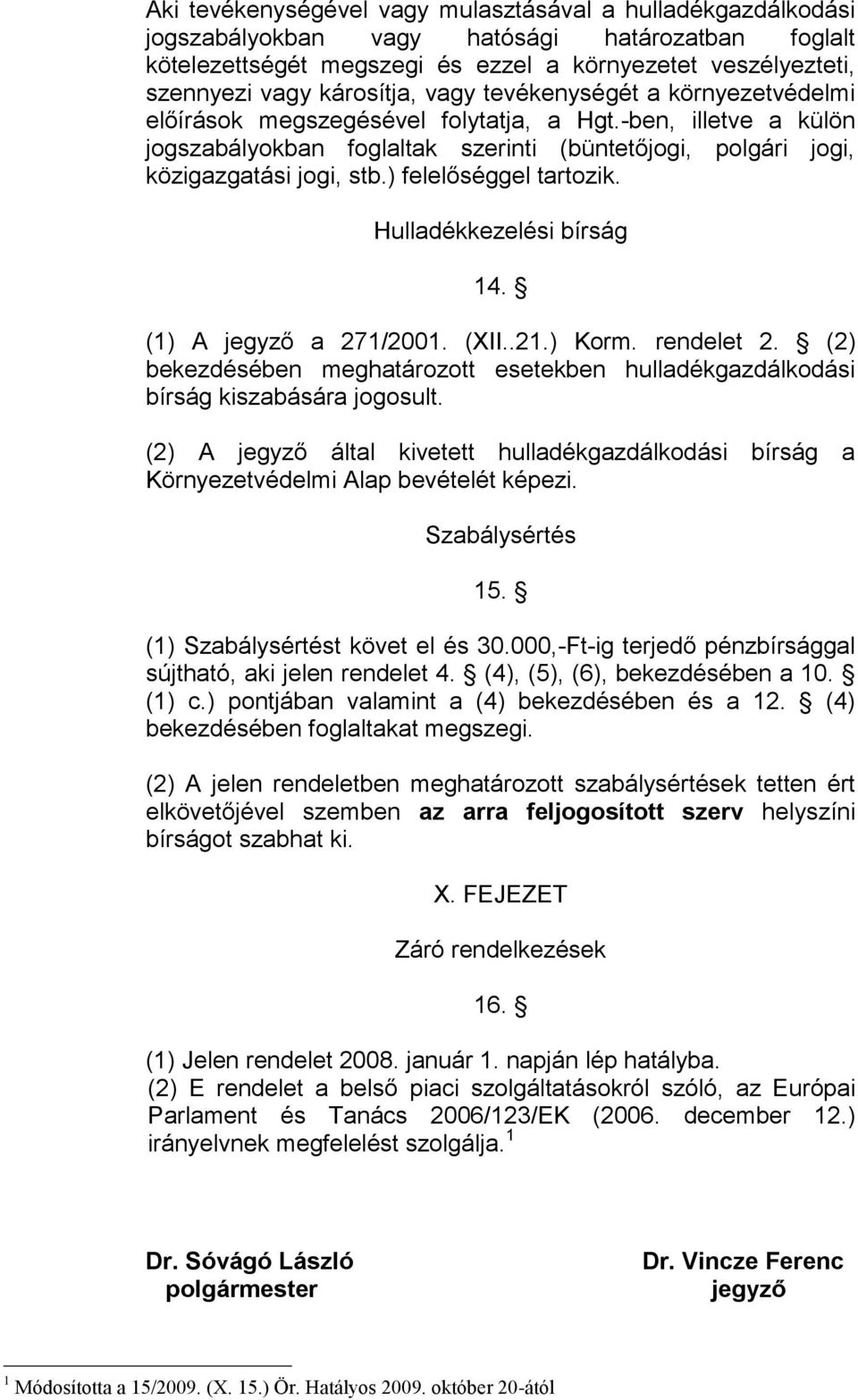 ) felelőséggel tartozik. Hulladékkezelési bírság 14. (1) A jegyző a 271/2001. (XII..21.) Korm. rendelet 2. (2) bekezdésében meghatározott esetekben hulladékgazdálkodási bírság kiszabására jogosult.