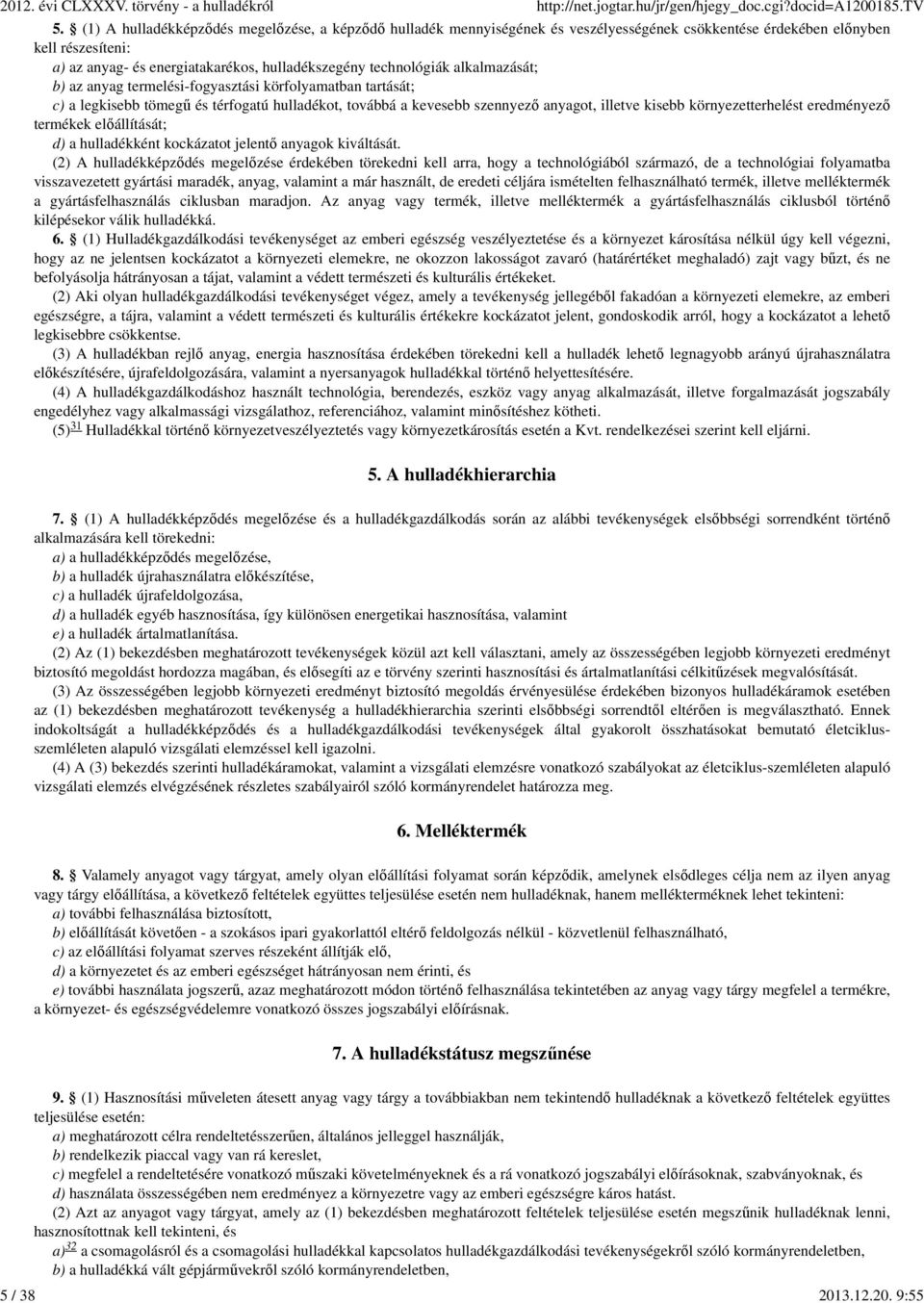 környezetterhelést eredményező termékek előállítását; d) a hulladékként kockázatot jelentő anyagok kiváltását.