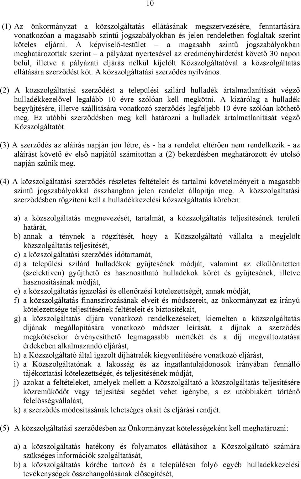 Közszolgáltatóval a közszolgáltatás ellátására szerződést köt. A közszolgáltatási szerződés nyilvános.