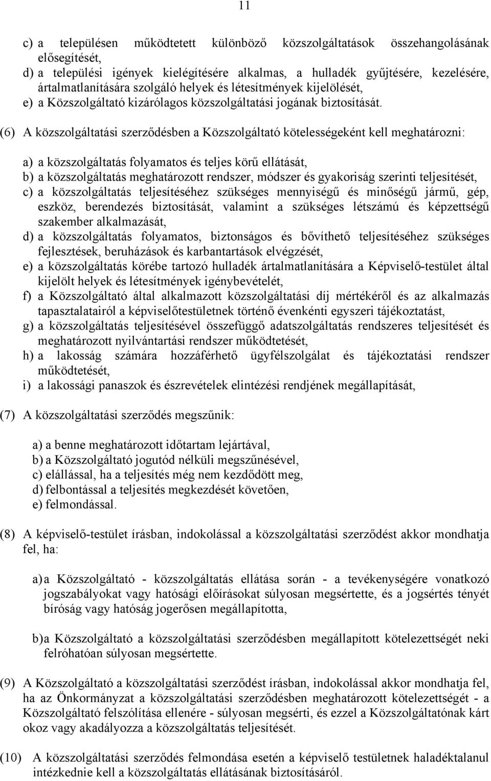 (6) A közszolgáltatási szerződésben a Közszolgáltató kötelességeként kell meghatározni: a) a közszolgáltatás folyamatos és teljes körű ellátását, b) a közszolgáltatás meghatározott rendszer, módszer