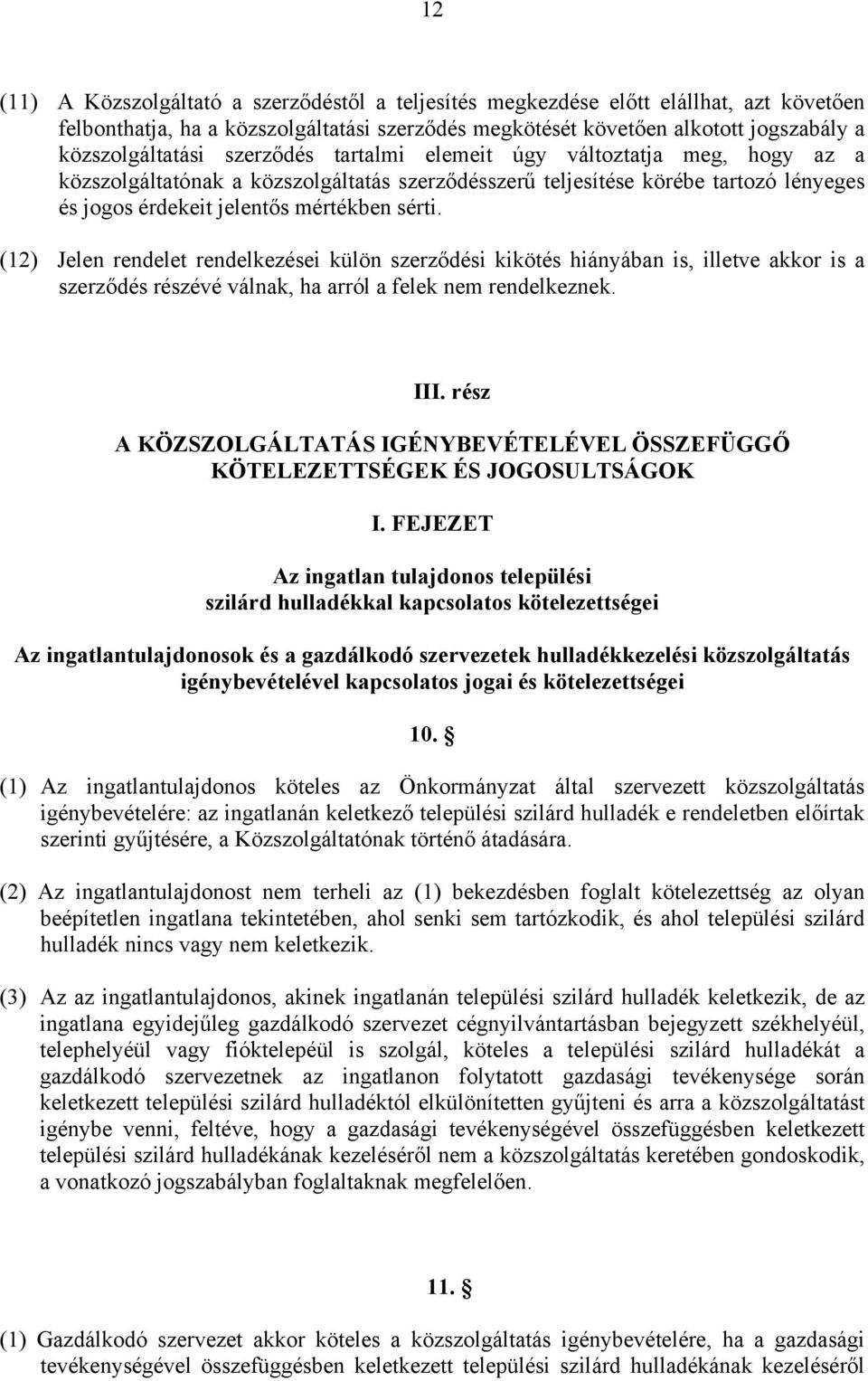 (12) Jelen rendelet rendelkezései külön szerződési kikötés hiányában is, illetve akkor is a szerződés részévé válnak, ha arról a felek nem rendelkeznek. III.