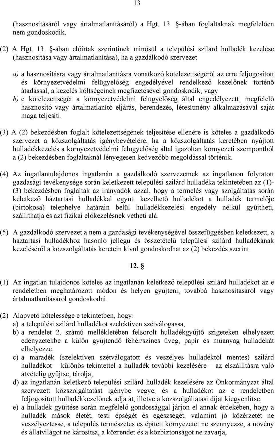 -ában előírtak szerintinek minősül a települési szilárd hulladék kezelése (hasznosítása vagy ártalmatlanítása), ha a gazdálkodó szervezet a) a hasznosításra vagy ártalmatlanításra vonatkozó