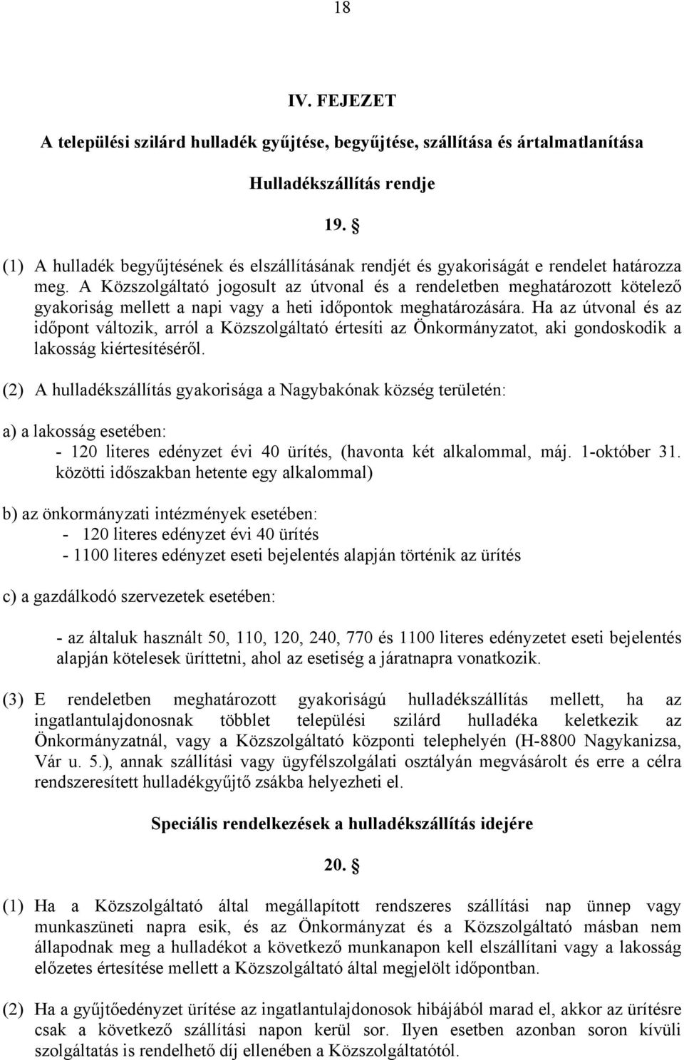 A Közszolgáltató jogosult az útvonal és a rendeletben meghatározott kötelező gyakoriság mellett a napi vagy a heti időpontok meghatározására.