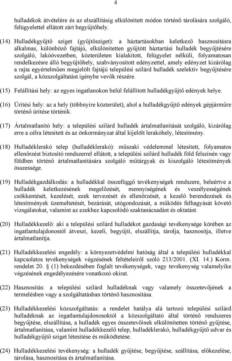 közterületen kialakított, felügyelet nélküli, folyamatosan rendelkezésre álló begyűjtőhely, szabványosított edényzettel, amely edényzet kizárólag a rajta egyértelműen megjelölt fajtájú települési