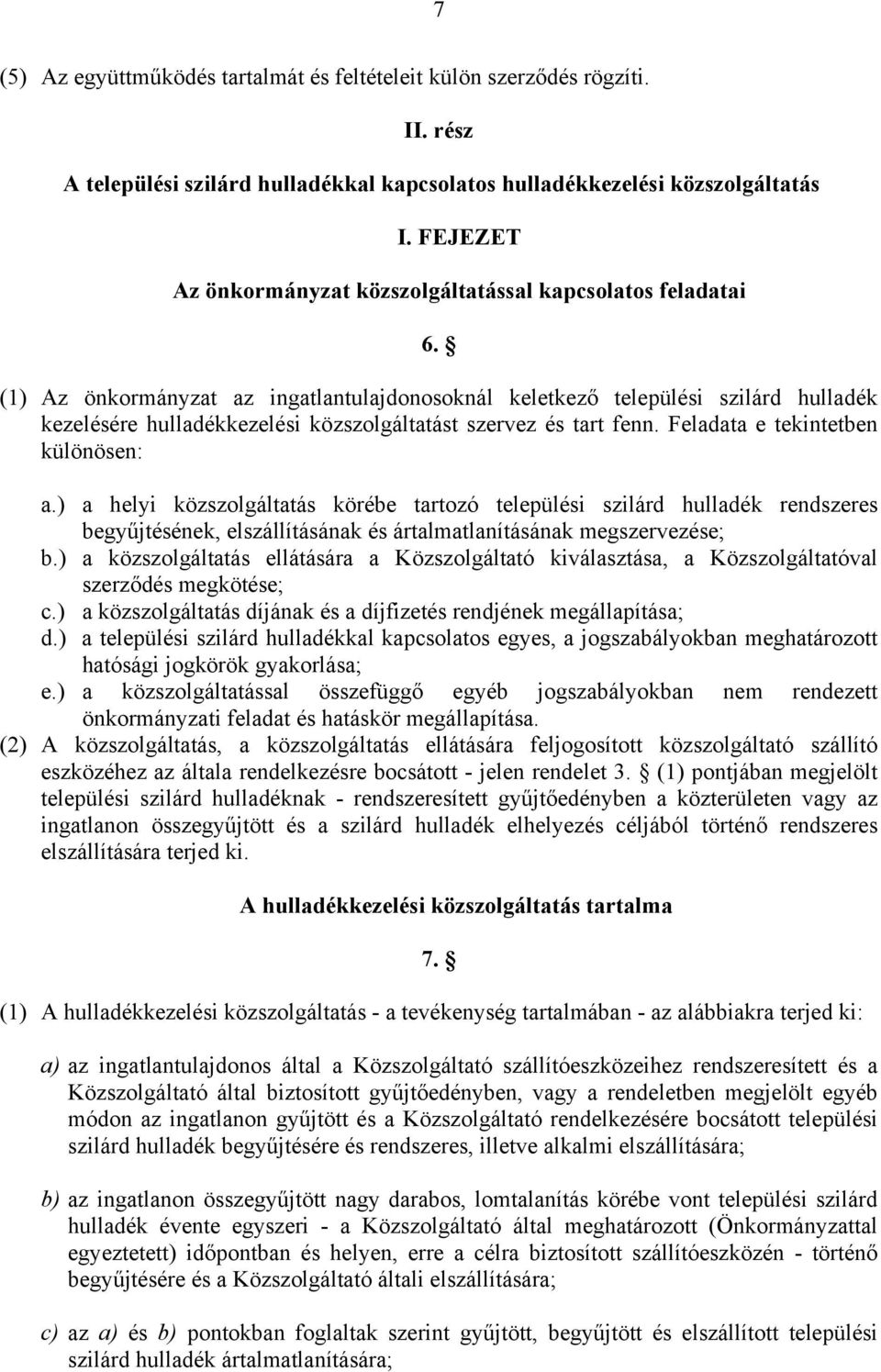 (1) Az önkormányzat az ingatlantulajdonosoknál keletkező települési szilárd hulladék kezelésére hulladékkezelési közszolgáltatást szervez és tart fenn. Feladata e tekintetben különösen: a.