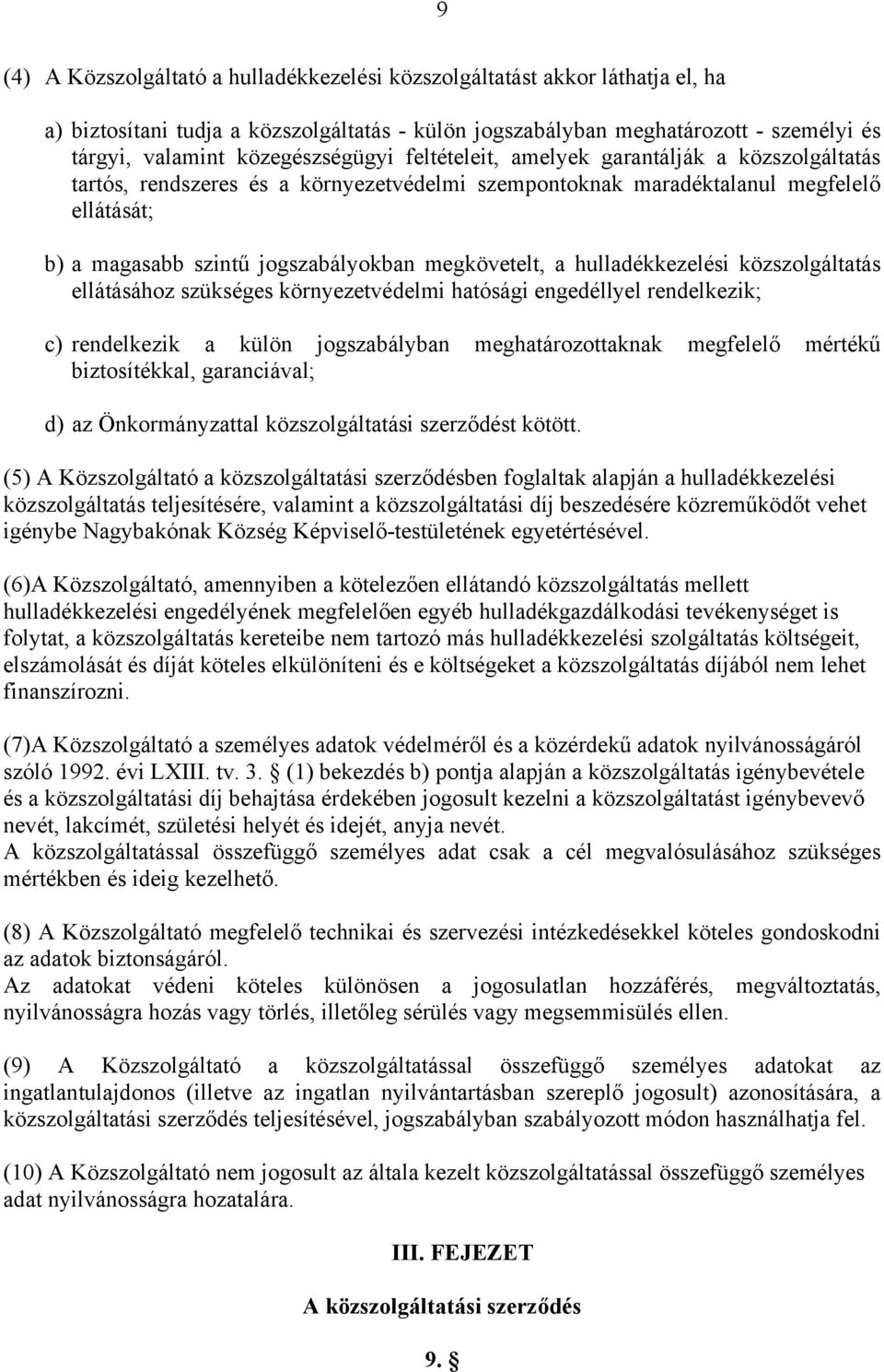 megkövetelt, a hulladékkezelési közszolgáltatás ellátásához szükséges környezetvédelmi hatósági engedéllyel rendelkezik; c) rendelkezik a külön jogszabályban meghatározottaknak megfelelő mértékű