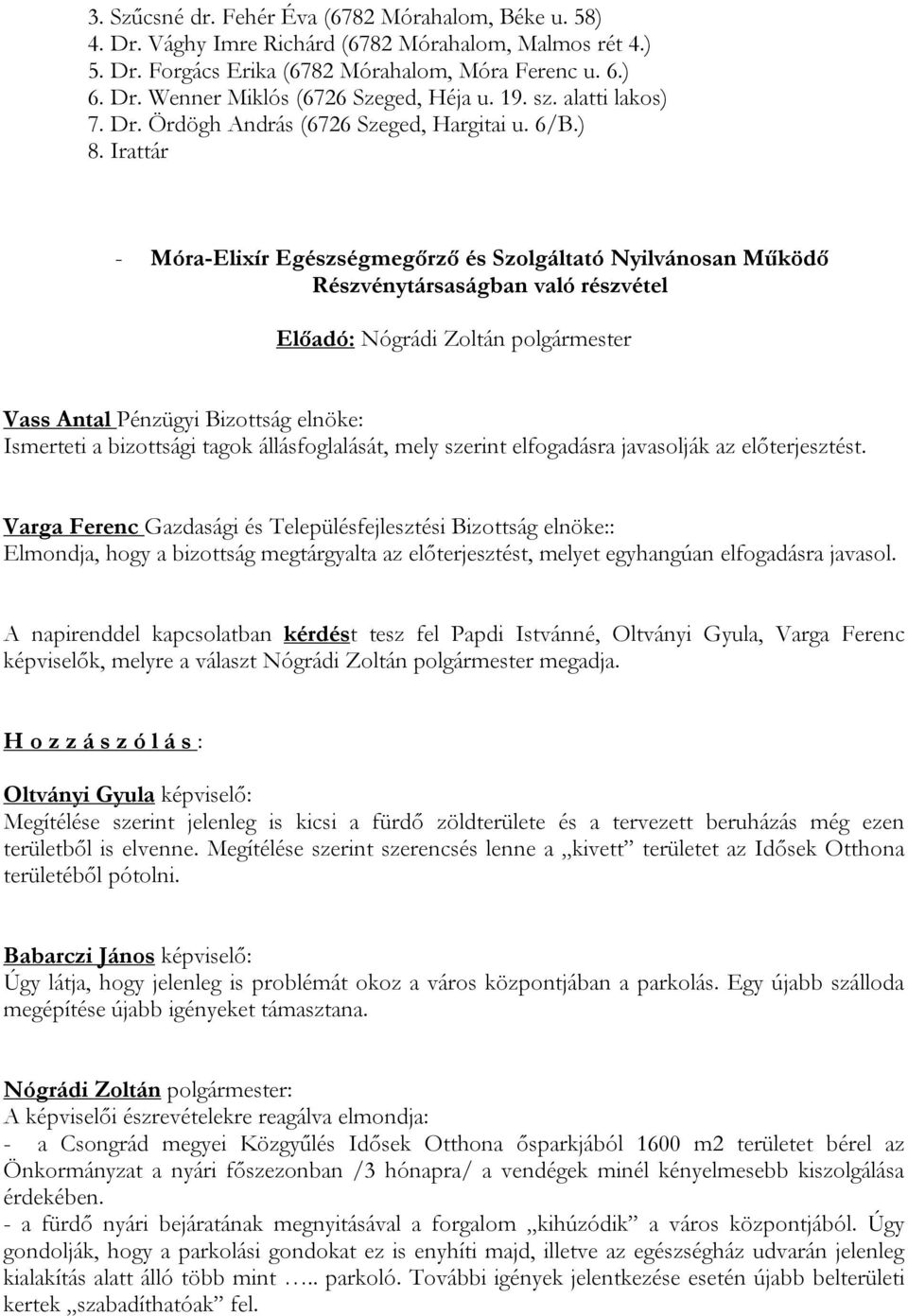 Irattár - Móra-Elixír Egészségmegőrző és Szolgáltató Nyilvánosan Működő Részvénytársaságban való részvétel Vass Antal Pénzügyi Bizottság elnöke: Ismerteti a bizottsági tagok állásfoglalását, mely