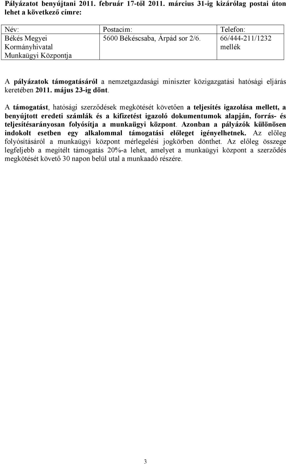 66/444-211/1232 mellék A pályázatok támogatásáról a nemzetgazdasági miniszter közigazgatási hatósági eljárás keretében 2011. május 23-ig dönt.