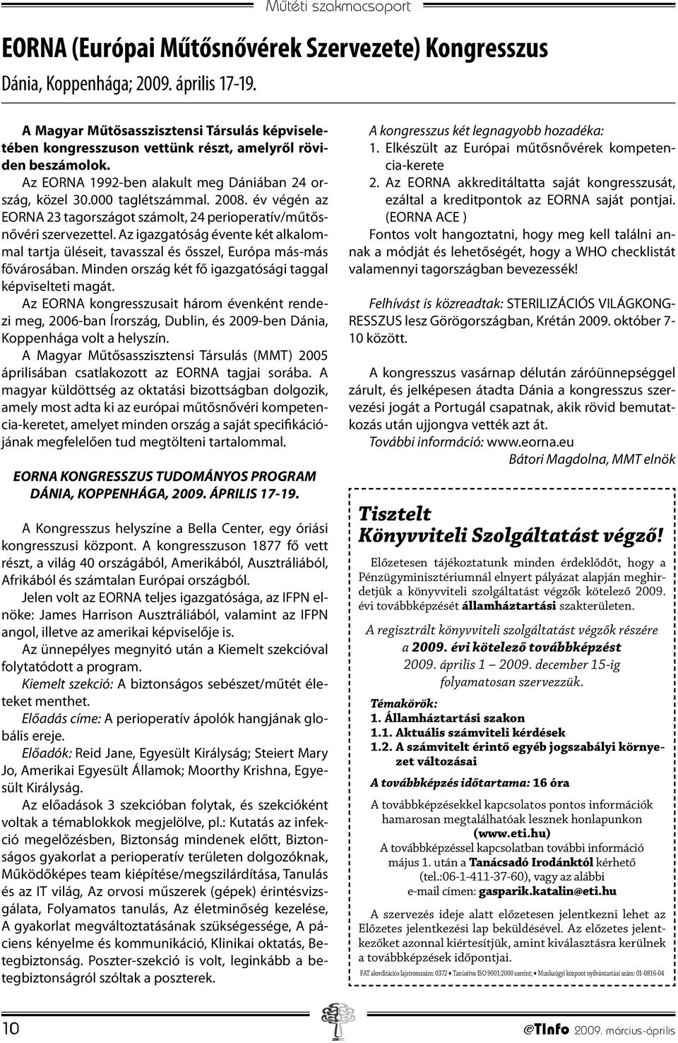 év végén az EORNA 23 tagországot számolt, 24 perioperatív/műtősnővéri szervezettel. Az igazgatóság évente két alkalommal tartja üléseit, tavasszal és ősszel, Európa más-más fővárosában.