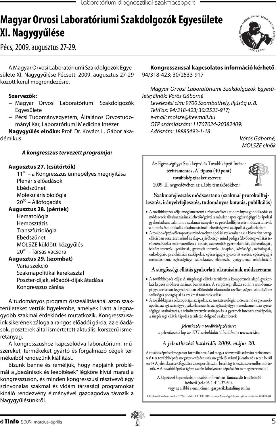 Szervezők: Magyar Orvosi Laboratóriumi Szakdolgozók Egyesülete Pécsi Tudományegyetem, Általános Orvostudományi Kar, Laboratóriumi Medicina Intézet Nagygyűlés elnöke: Prof. Dr. Kovács L.