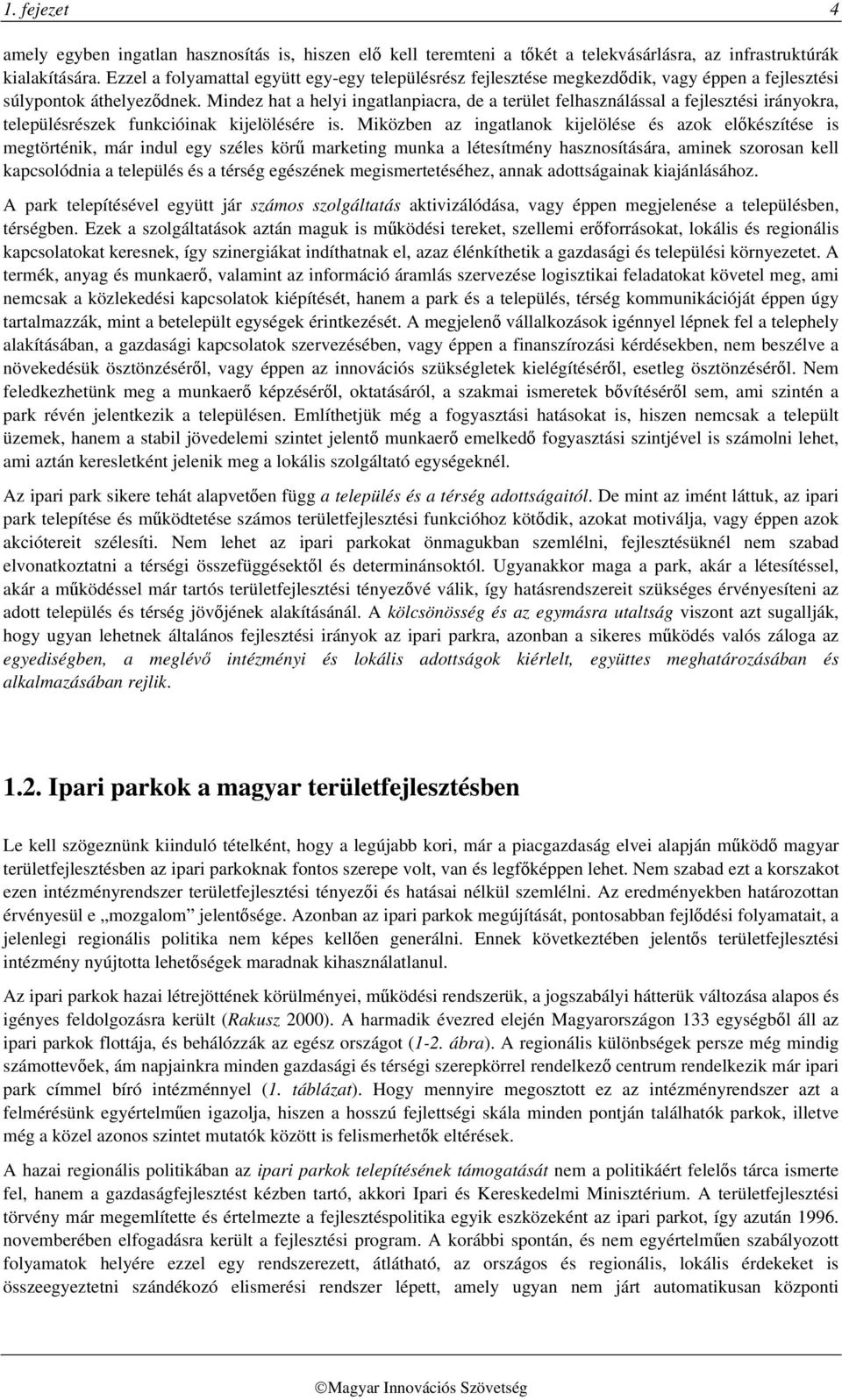 Mindez hat a helyi ingatlanpiacra, de a terület felhasználással a fejlesztési irányokra, településrészek funkcióinak kijelölésére is.