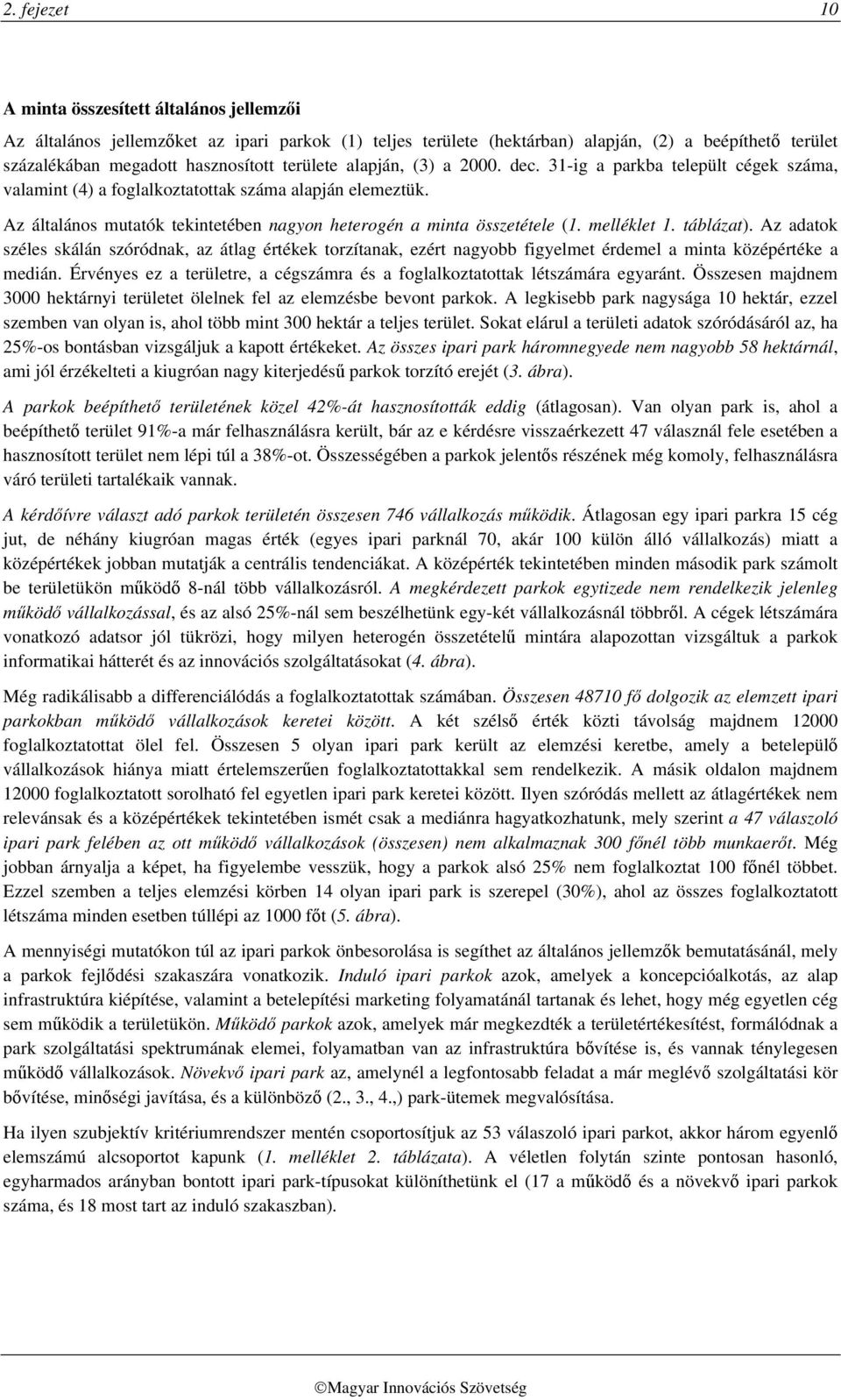 Az általános mutatók tekintetében nagyon heterogén a minta összetétele (1. melléklet 1. táblázat).