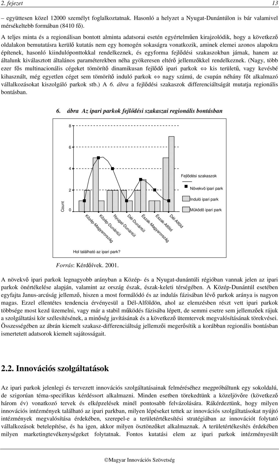 azonos alapokra építenek, hasonló kiindulóponttokkal rendelkeznek, és egyforma fejlődési szakaszokban járnak, hanem az általunk kiválasztott általános paraméterekben néha gyökeresen eltérő