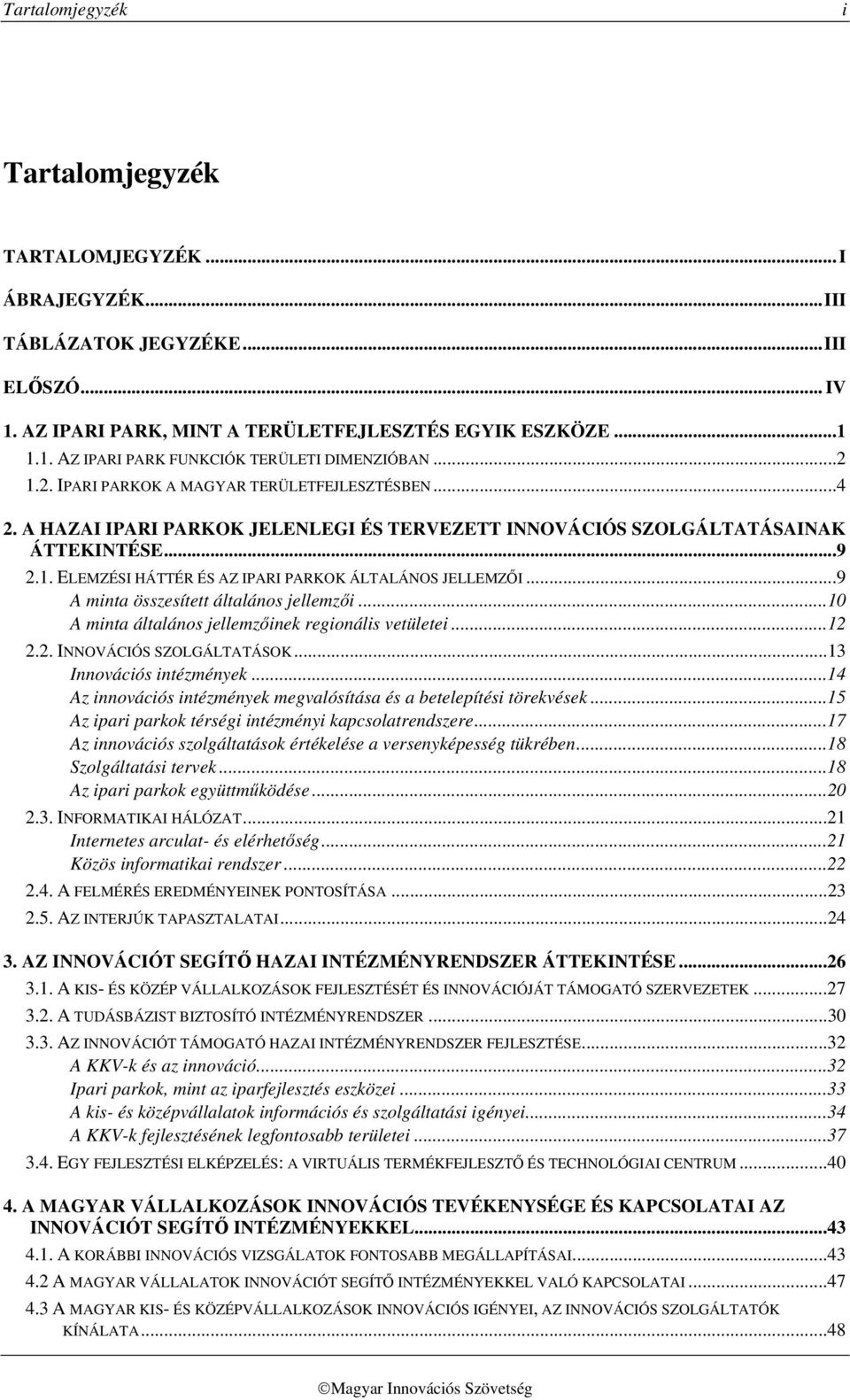 ..9 A minta összesített általános jellemzői...10 A minta általános jellemzőinek regionális vetületei...12 2.2. INNOVÁCIÓS SZOLGÁLTATÁSOK...13 Innovációs intézmények.