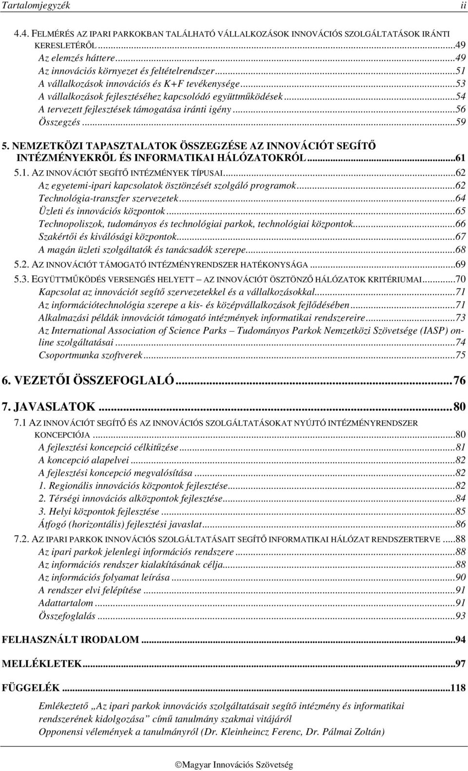 NEMZETKÖZI TAPASZTALATOK ÖSSZEGZÉSE AZ INNOVÁCIÓT SEGÍTŐ INTÉZMÉNYEKRŐL ÉS INFORMATIKAI HÁLÓZATOKRÓL...61 5.1. AZ INNOVÁCIÓT SEGÍTŐ INTÉZMÉNYEK TÍPUSAI.