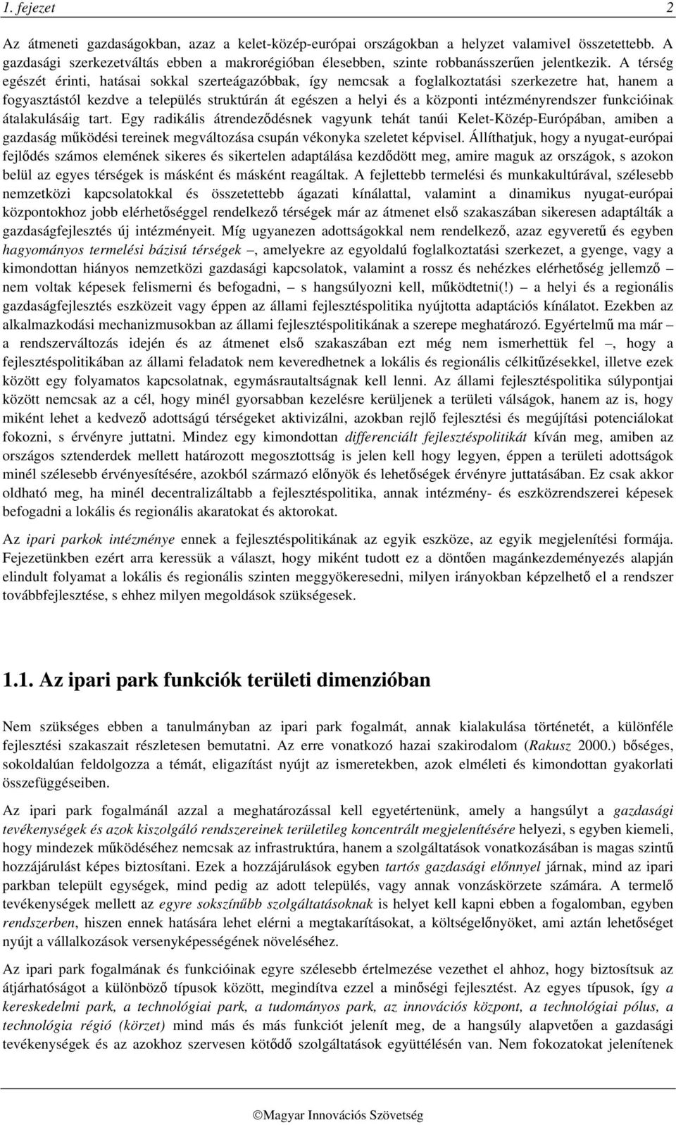 A térség egészét érinti, hatásai sokkal szerteágazóbbak, így nemcsak a foglalkoztatási szerkezetre hat, hanem a fogyasztástól kezdve a település struktúrán át egészen a helyi és a központi