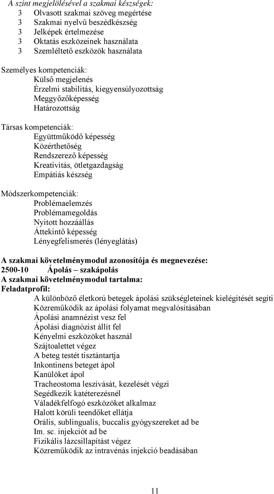 Kreativitás, ötletgazdagság Empátiás készség Módszerkompetenciák: Problémaelemzés Problémamegoldás Nyitott hozzáállás Áttekintő képesség Lényegfelismerés (lényeglátás) szakmai követelménymodul