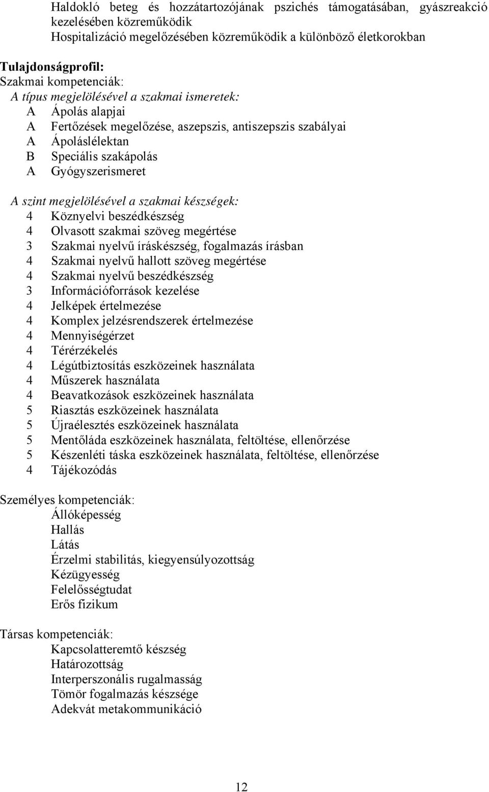 megjelölésével a szakmai készségek: 4 Köznyelvi beszédkészség 4 Olvasott szakmai szöveg megértése 3 Szakmai nyelvű íráskészség, fogalmazás írásban 4 Szakmai nyelvű hallott szöveg megértése 4 Szakmai