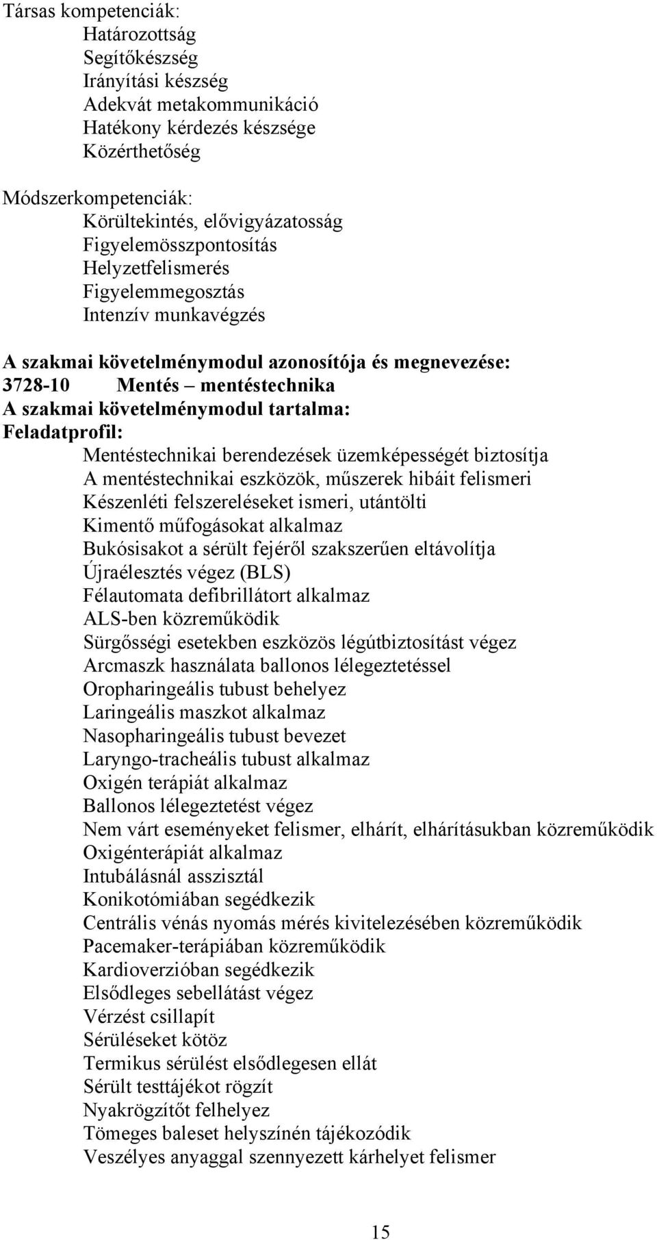 Feladatprofil: Mentéstechnikai berendezések üzemképességét biztosítja mentéstechnikai eszközök, műszerek hibáit felismeri Készenléti felszereléseket ismeri, utántölti Kimentő műfogásokat alkalmaz