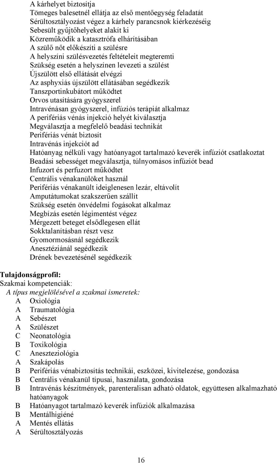 ellátásában segédkezik Tanszportinkubátort működtet Orvos utasítására gyógyszerel Intravénásan gyógyszerel, infúziós terápiát alkalmaz perifériás vénás injekció helyét kiválasztja Megválasztja a