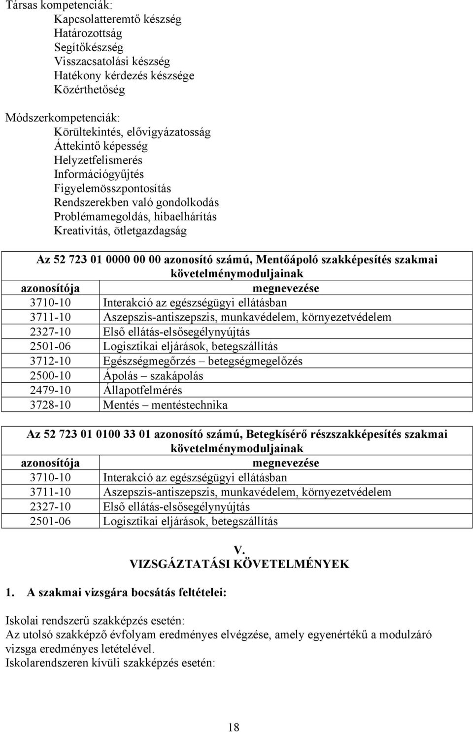 azonosító számú, Mentőápoló szakképesítés szakmai követelménymoduljainak azonosítója megnevezése 3710-10 Interakció az egészségügyi ellátásban 3711-10 szepszis-antiszepszis, munkavédelem,