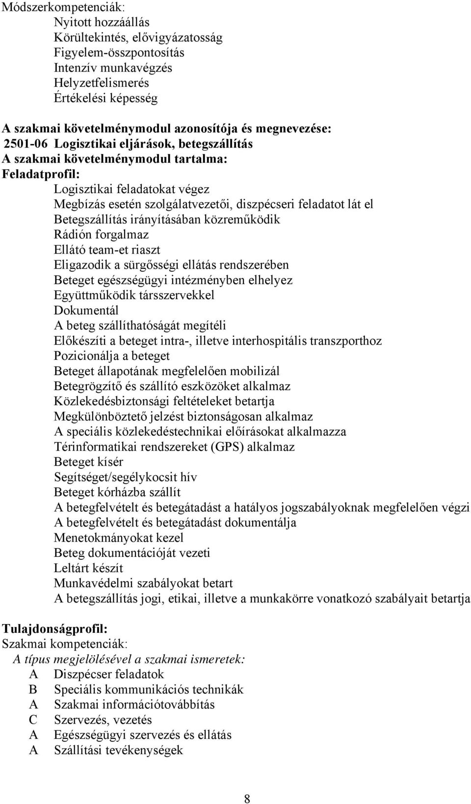 el Betegszállítás irányításában közreműködik Rádión forgalmaz Ellátó team-et riaszt Eligazodik a sürgősségi ellátás rendszerében Beteget egészségügyi intézményben elhelyez Együttműködik