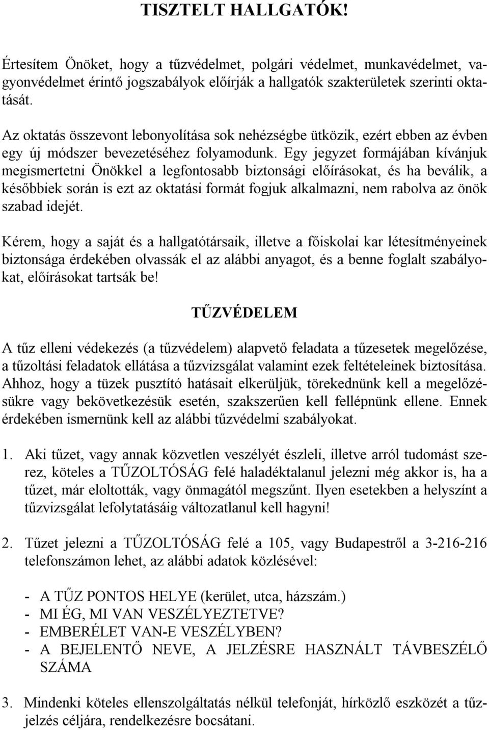 Egy jegyzet formájában kívánjuk megismertetni Önökkel a legfontosabb biztonsági előírásokat, és ha beválik, a későbbiek során is ezt az oktatási formát fogjuk alkalmazni, nem rabolva az önök szabad