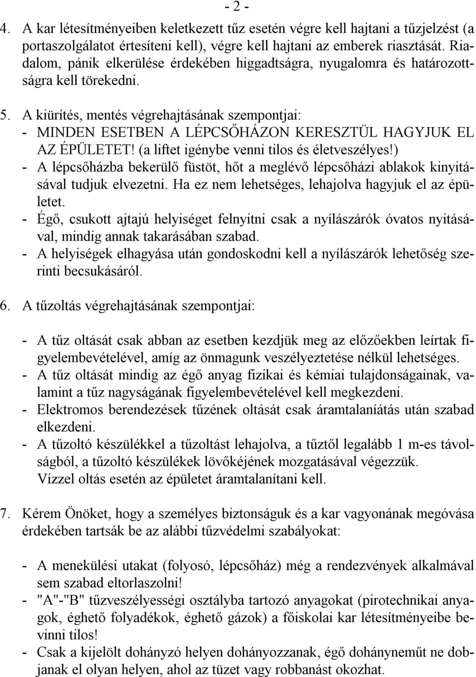 A kiürítés, mentés végrehajtásának szempontjai: - MINDEN ESETBEN A LÉPCSŐHÁZON KERESZTÜL HAGYJUK EL AZ ÉPÜLETET! (a liftet igénybe venni tilos és életveszélyes!