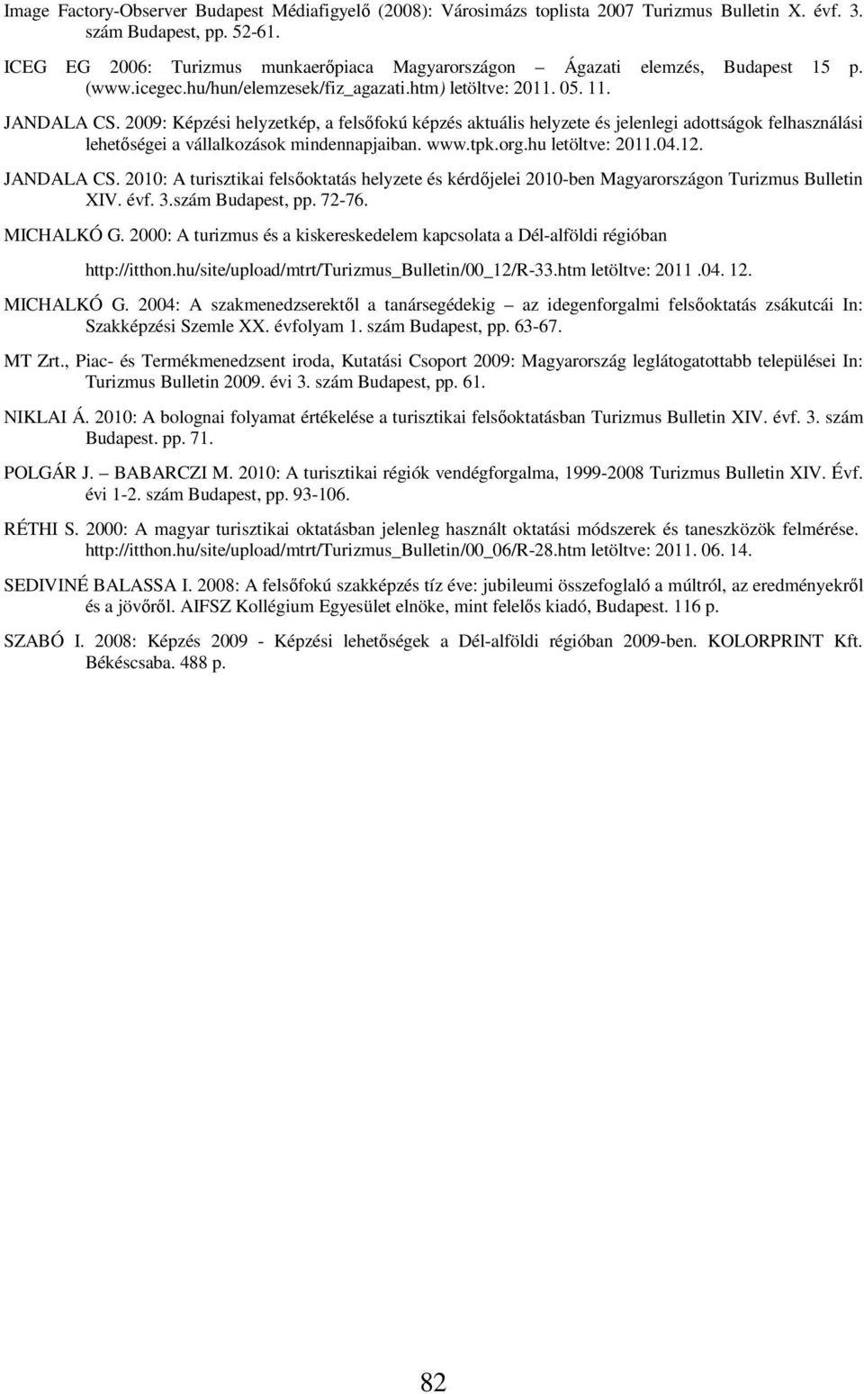 2009: Képzési helyzetkép, a felsőfokú képzés aktuális helyzete és jelenlegi adottságok felhasználási lehetőségei a vállalkozások mindennapjaiban. www.tpk.org.hu letöltve: 2011.04.12. JANDALA CS.