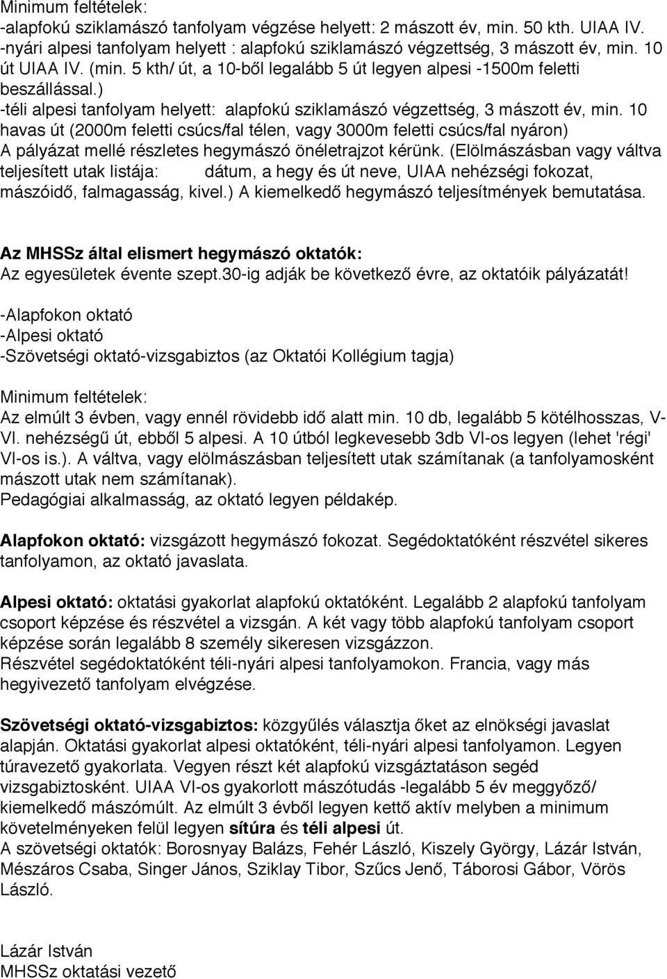 10 havas út (2000m feletti csúcs/fal télen, vagy 3000m feletti csúcs/fal nyáron) A pályázat mellé részletes hegymászó önéletrajzot kérünk.